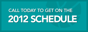 Call now to get on the 2012 schedule